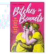 B*tches in Bonnets : Life Lessons from Jane Austen's Mean Girls