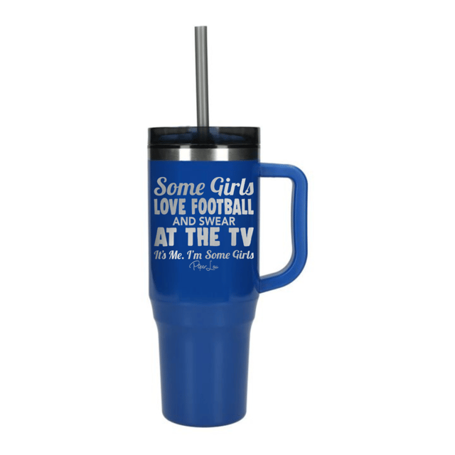 Some Girls Love Football And Swear At The TV Laser Etched 40oz Tumbler + Straw