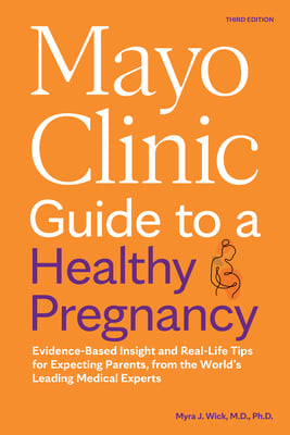 Mayo Clinic Guide to a Healthy Pregnancy, 3rd Edition: Evidence-Based Insight and Real-Life Tips for Expecting Parents, from the World's Leading Medical Experts
