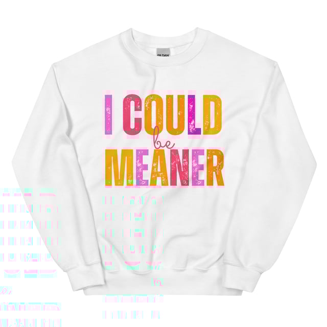 I Could be Meaner ~ Unisex Crewneck Sweatshirts Printed in The USA!