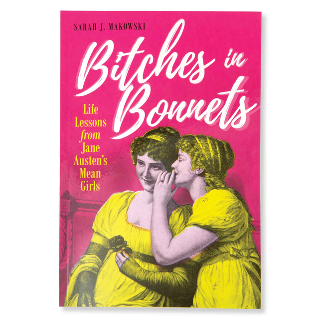 B*tches in Bonnets : Life Lessons from Jane Austen's Mean Girls