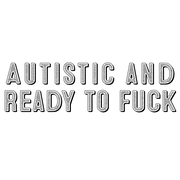 Autistic and Ready To Fuck