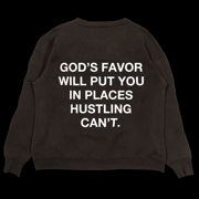 God's Favor Will Put You In Places Hustling Can't | Crewneck