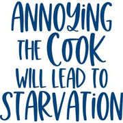 annoying the cook will lead to starvation