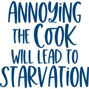 annoying the cook will lead to starvation