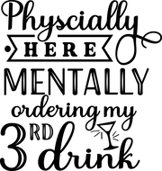Physically Here Mentally Ordering 3rd Drink