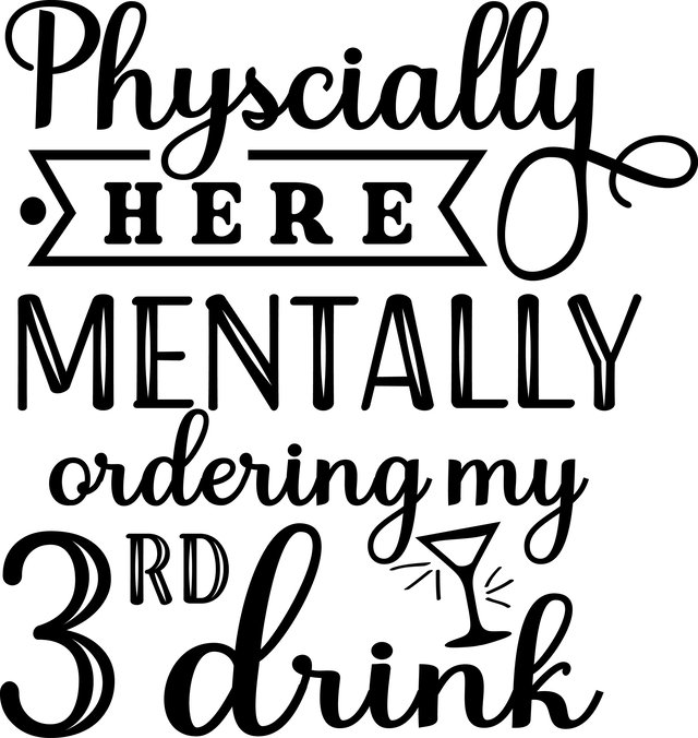 Physically Here Mentally Ordering 3rd Drink