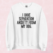 I Have Separation Anxiety From My Dog Graphic Crewneck Sweatshirt