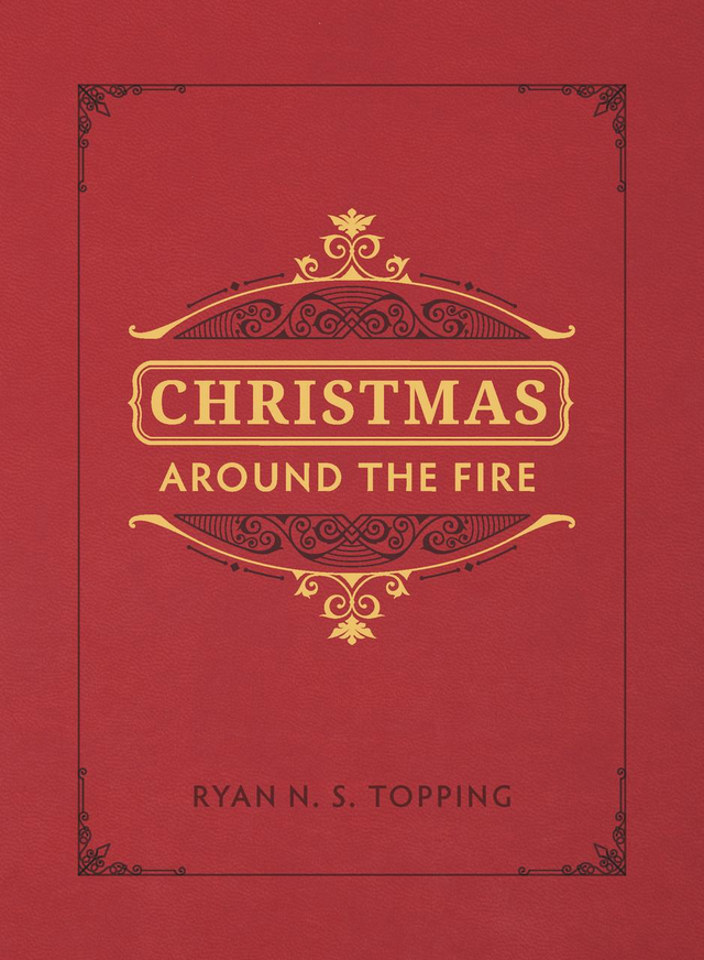 Christmas Around the Fire: Stories, Essays, & Poems for the Season of Christ's Birth